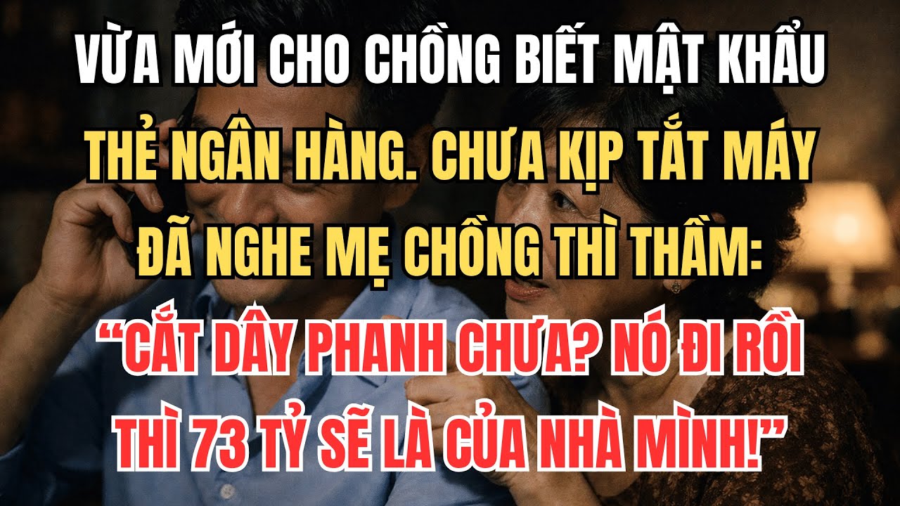 Vừa Cho Chồng Biết Mật Khẩu Thẻ Ngân Hàng, Tôi Chết Lặng Khi Nghe Mẹ Chồng Thì Thầm “Cắt Phanh Chưa”