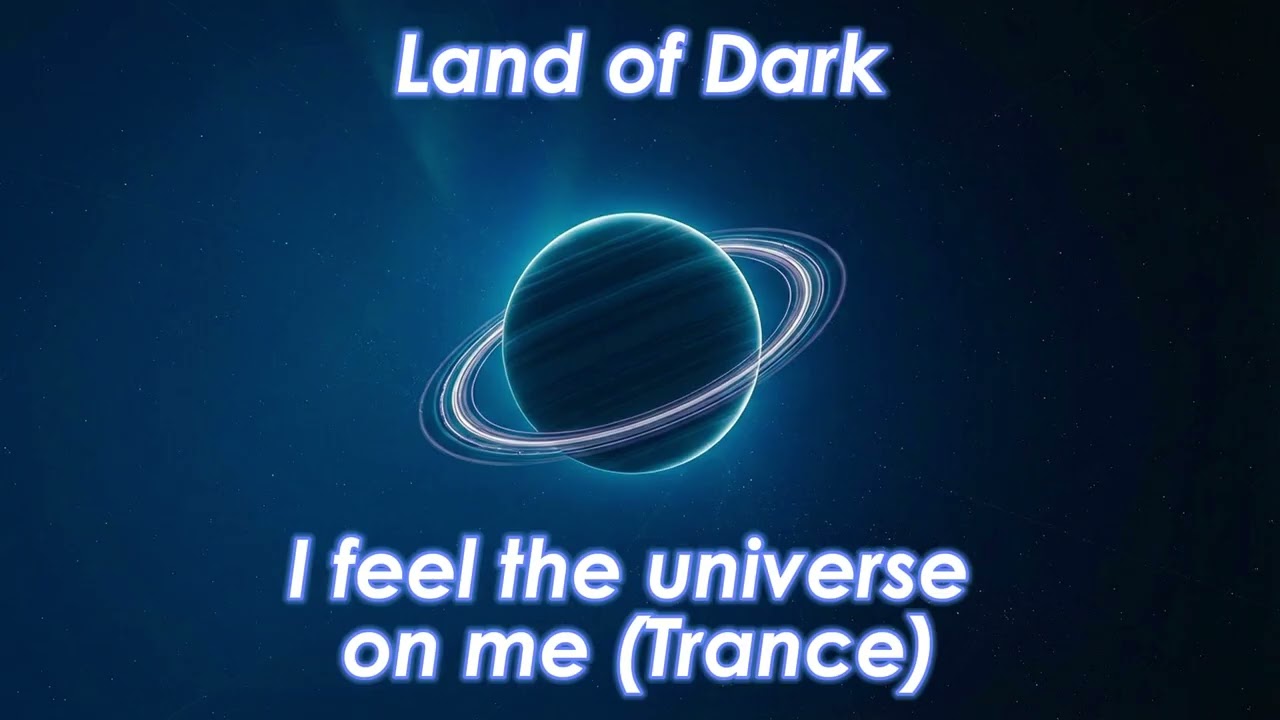 Land of Dark - I feel the universe on me (Cosmic Trance MIx)