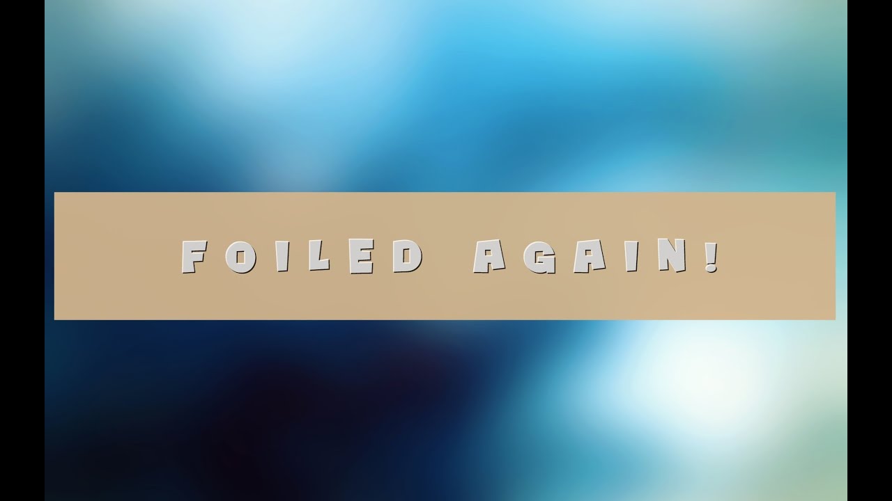 Foiled Again !