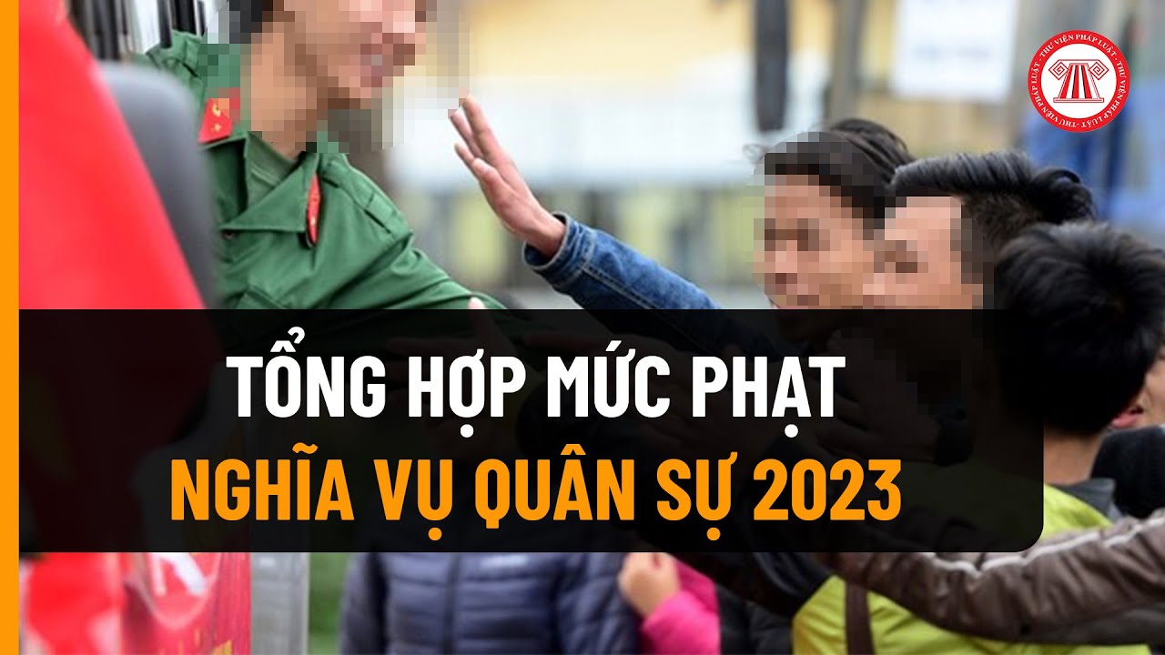 Tổng Hợp Mức Phạt Nghĩa Vụ Quân Sự 2023 | THƯ VIỆN PHÁP LUẬT