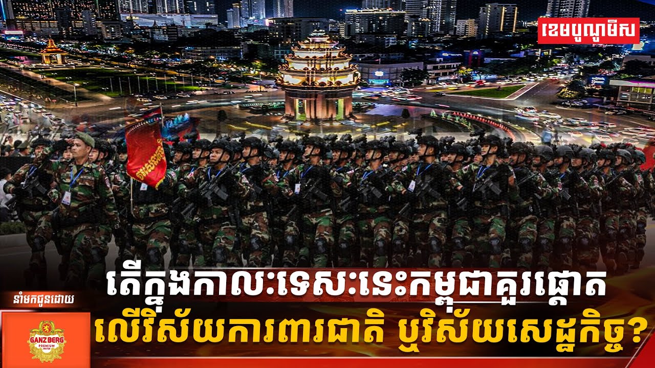 តើក្នុងកាលៈទេសៈនេះកម្ពុជាគួរផ្ដោតលើវិស័យការពារជាតិ ឬវិស័យសេដ្ឋកិច្ច?