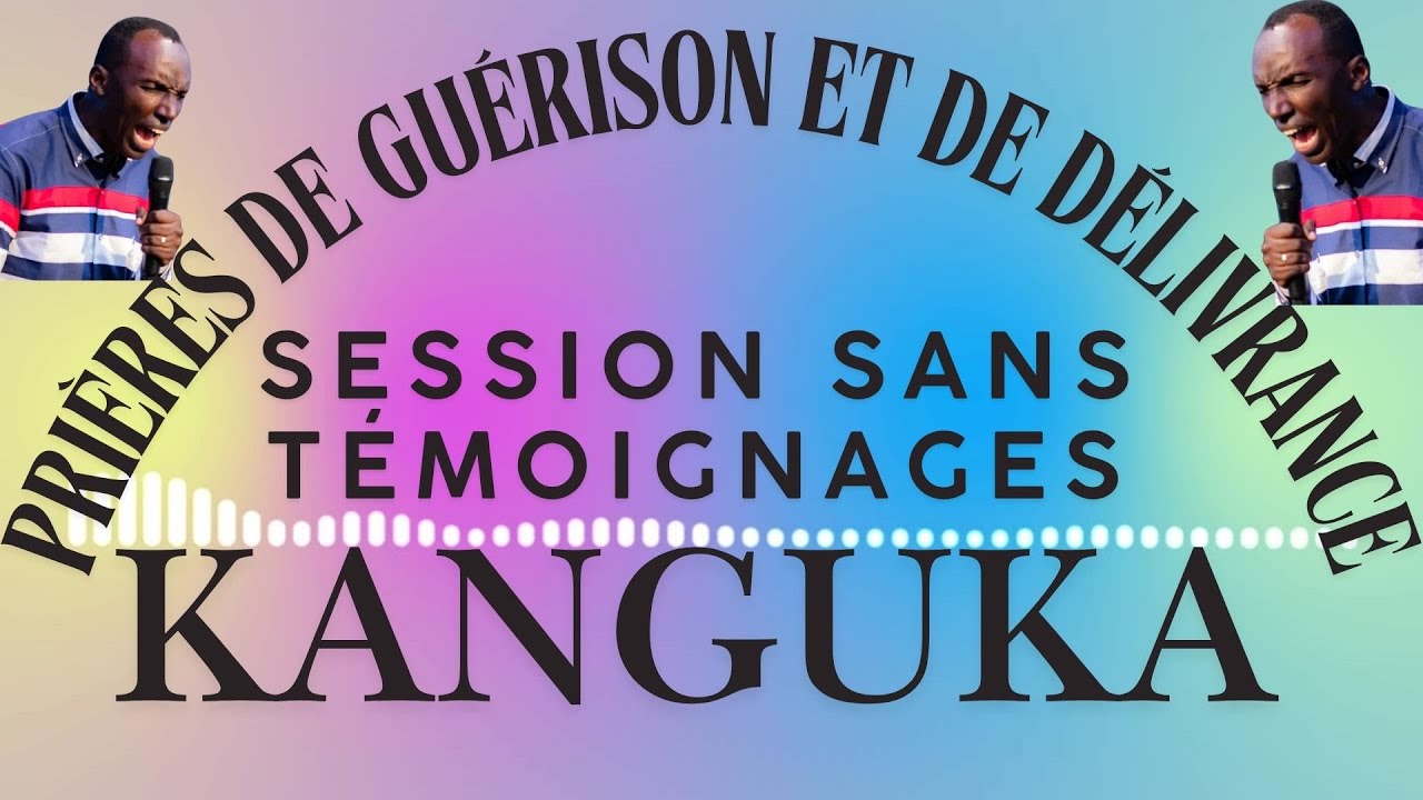 Kanguka : Prières de Guérison et de Délivrance | Session Sans Témoignages