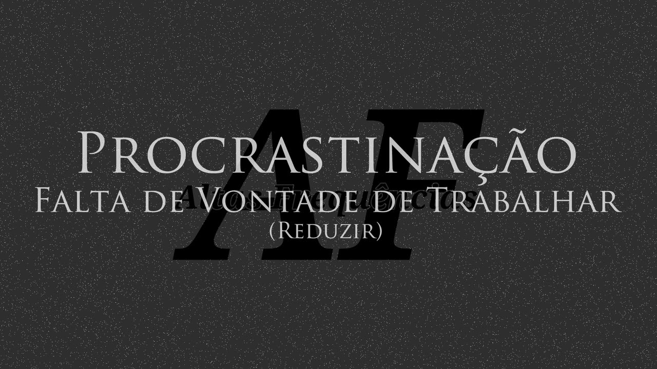 Procrastinação \ Falta de vontade de trabalhar (reduzir) | Canal: Altas Frequências