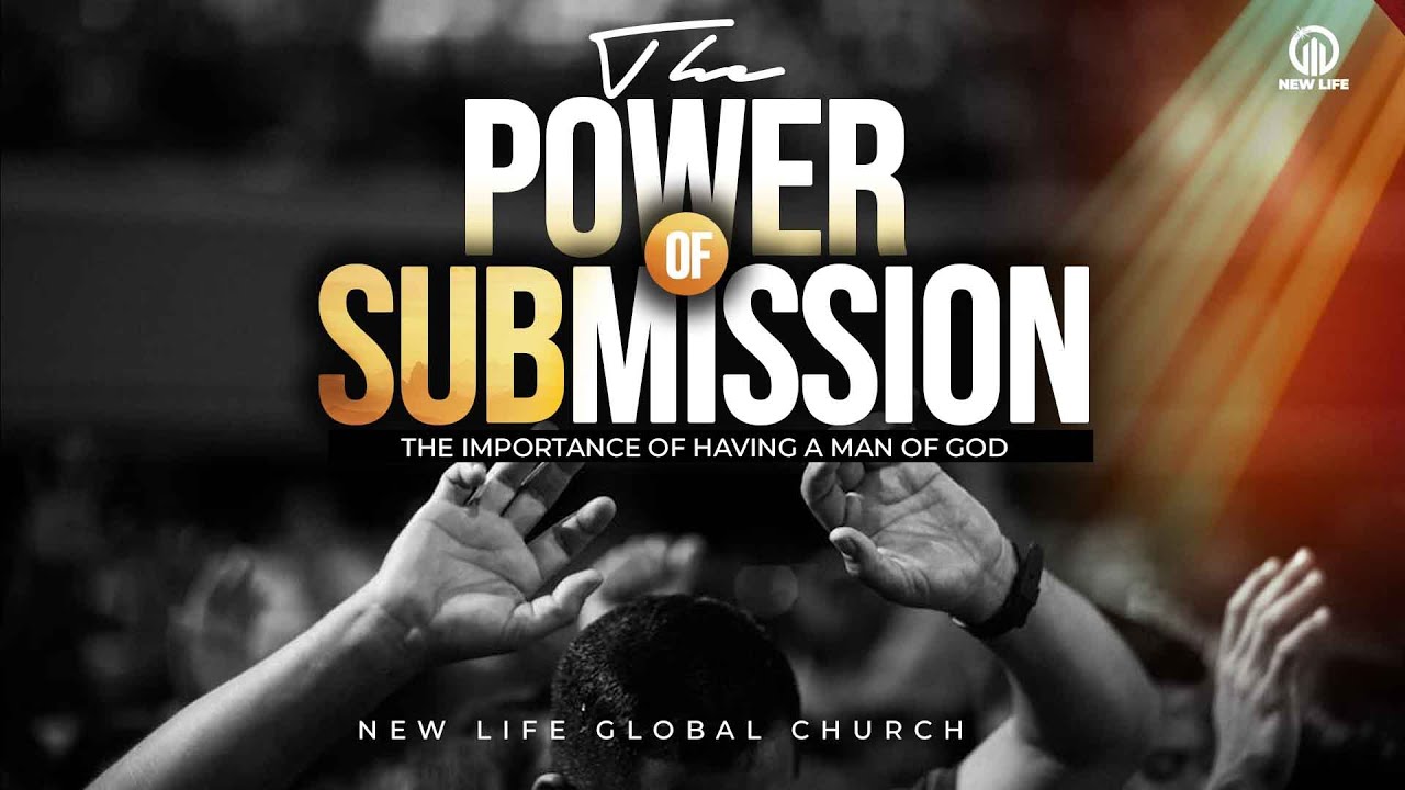 The Power of Submission | New Life Global Church