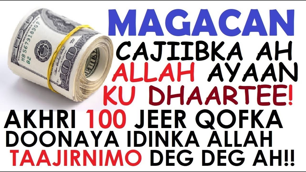 MAGACAN ILLAH!  HADDI AAD AKHRIDO 100 JEER KU BISHAREYSO TAAJIRNIMO DEG AH! SUBXANA ALLAH HADDA SAME