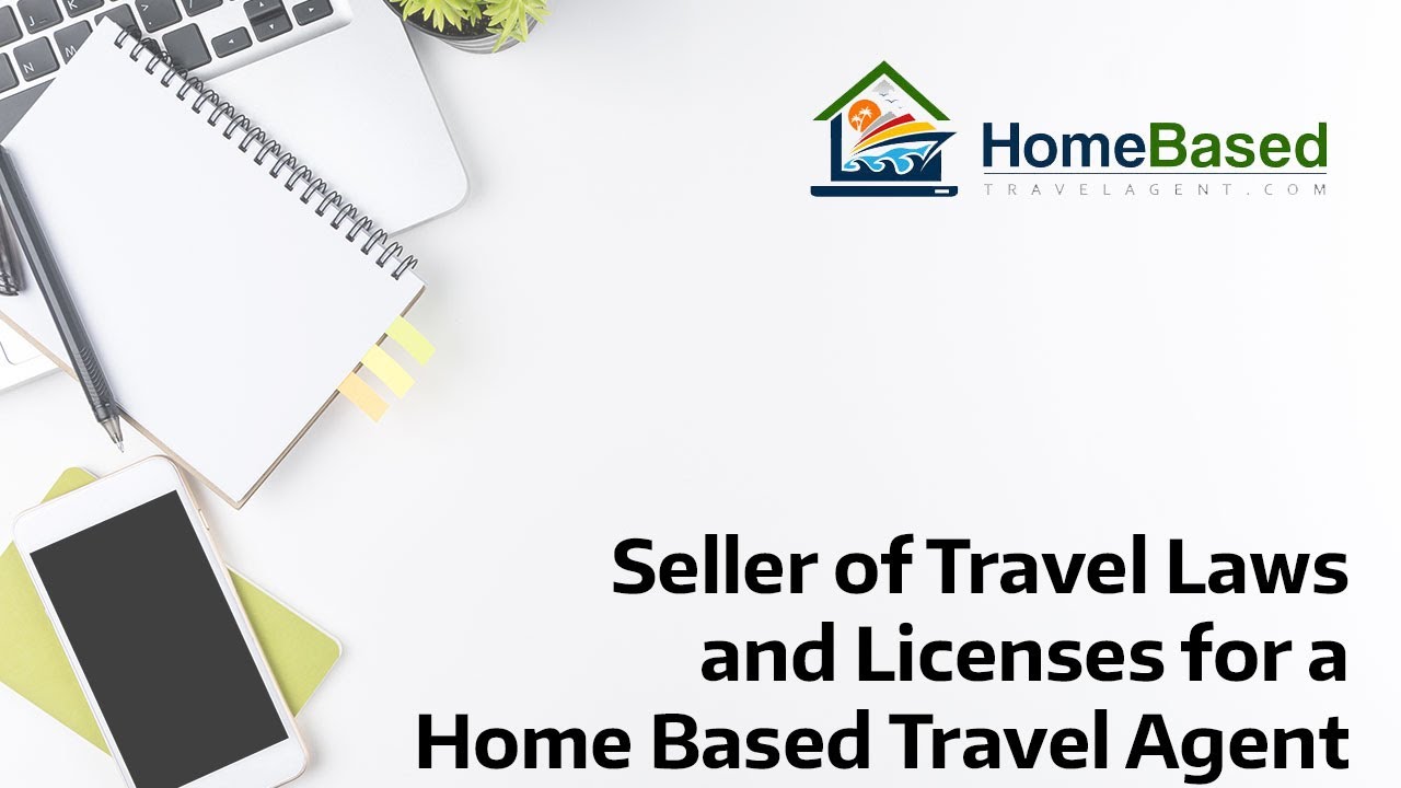 Seller of Travel Laws and Licenses for a Home Based Travel Agent