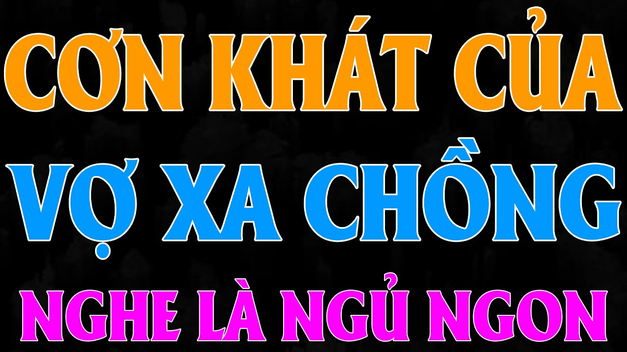 CƠN KHÁT CỦA VỢ XA CHỒNG | Chuyện đêm khuya dễ ngủ- Chúng mình kể nhau nghe
