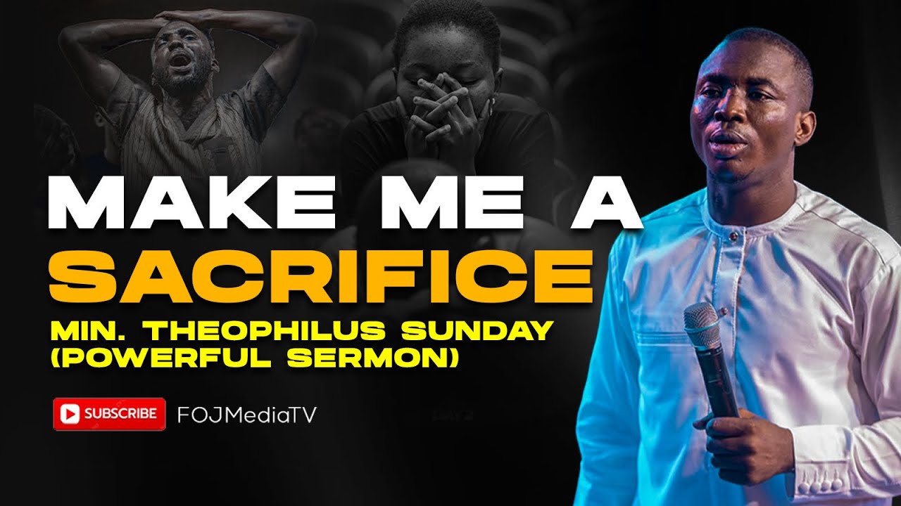 Make me a Sacrifice | Min. Theophilus Sunday 