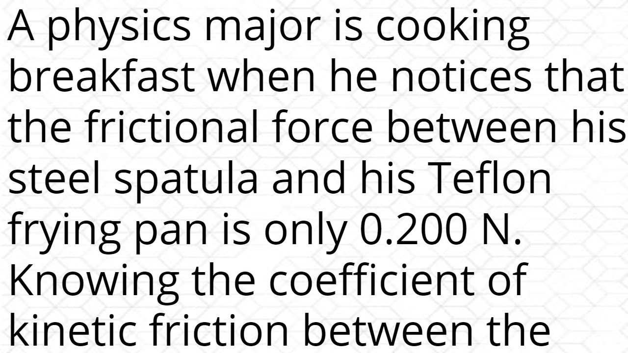 A physics major is cooking breakfast when he notices that the frictional force between his steel spa