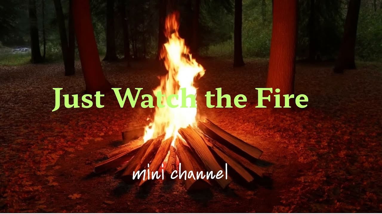Just watch the fire