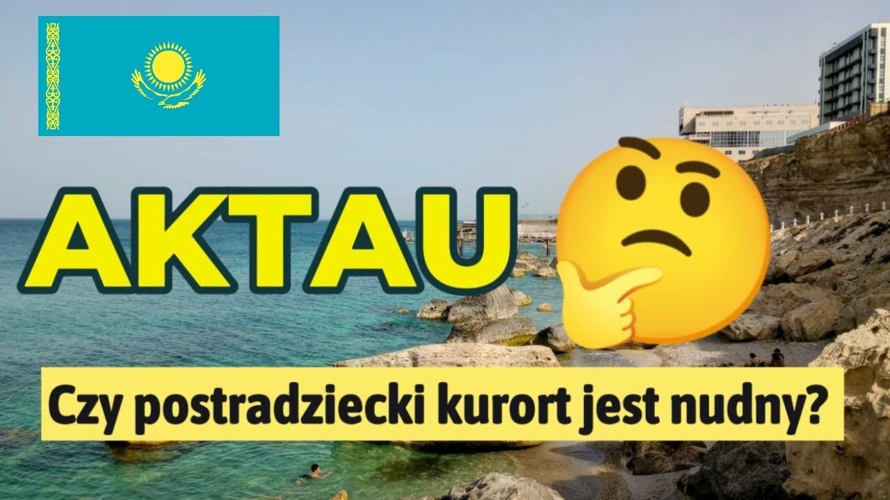 Kazachstan - AKTAU - Czy postsowiecki kurort jest nudny?