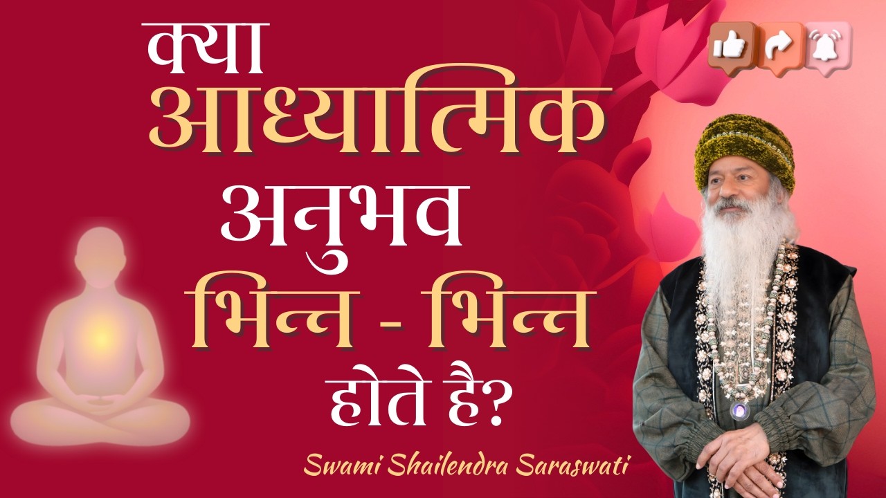 क्या आध्यात्मिक अनुभव भिन्न - भिन्न होते है? स्वामी शैलेन्द्र सरस्वती