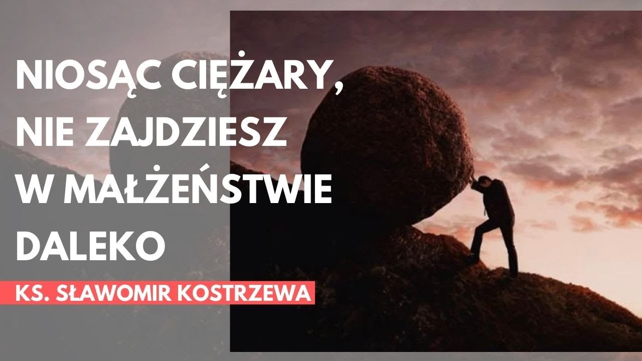 Niosąc ciężary, nie zajdziesz w małżeństwie daleko - ks. Sławomir Kostrzewa
