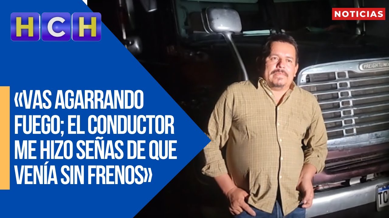 «Vas agarrando fuego; el conductor me hizo señas de que venía sin frenos»: Elías Valladares