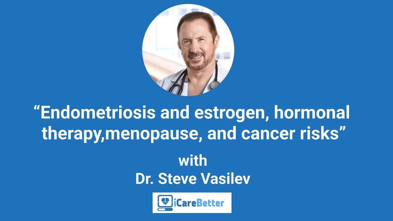 Endometriosis and estrogen, hormonal therapy, menopause, and cancer risks with Dr. Steve Vasilev