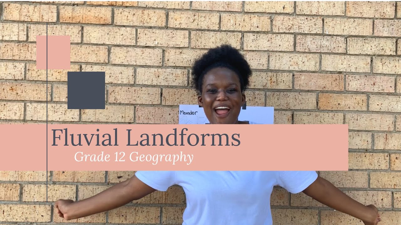 Grade 12 Geography - Fluvial Landforms