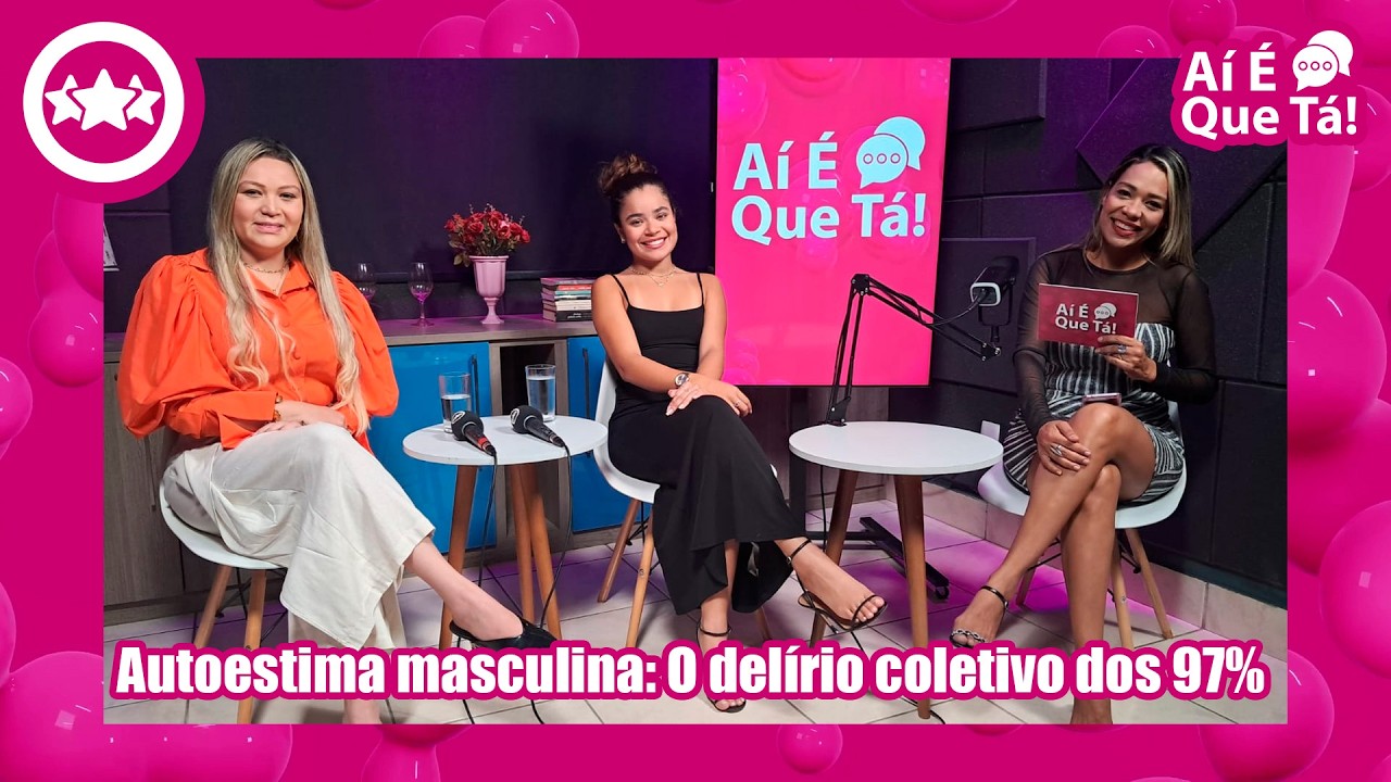 Aí É Que Tá! | Autoestima masculina: O delírio coletivo dos 97%