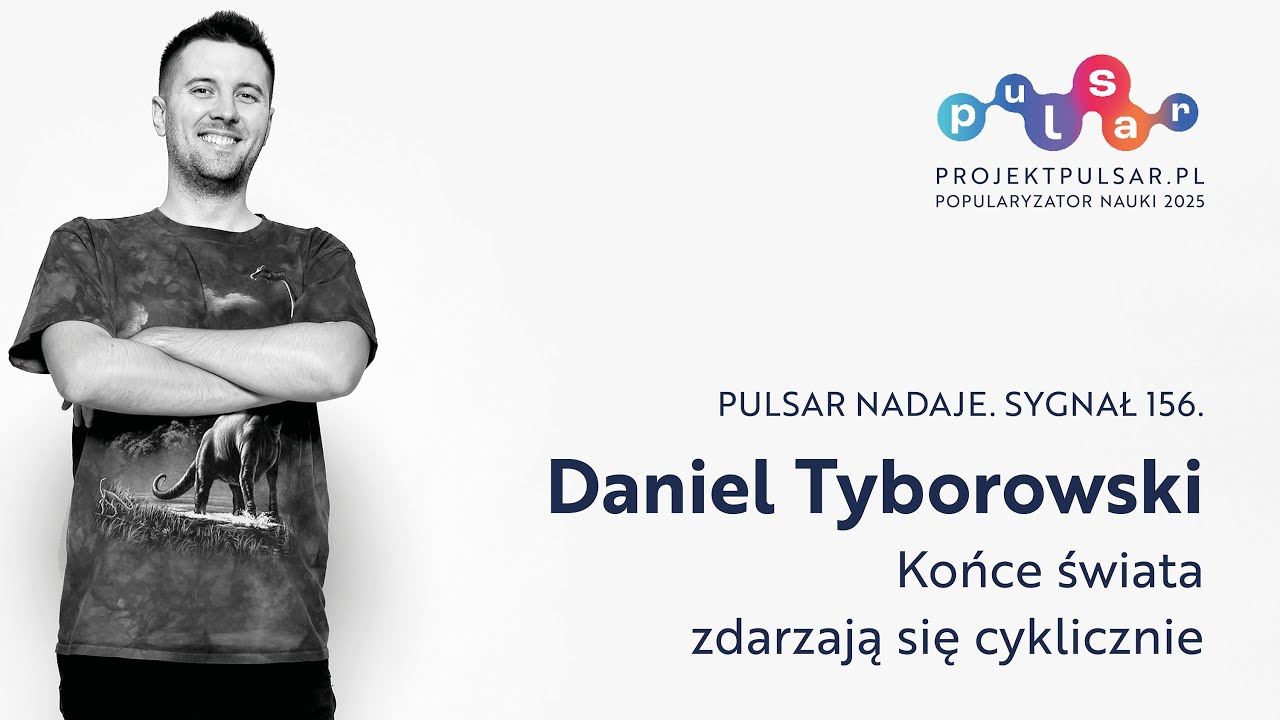 pulsar nadaje. sygnał 156. Daniel Tyborowski: Końce świata zdarzają się cyklicznie