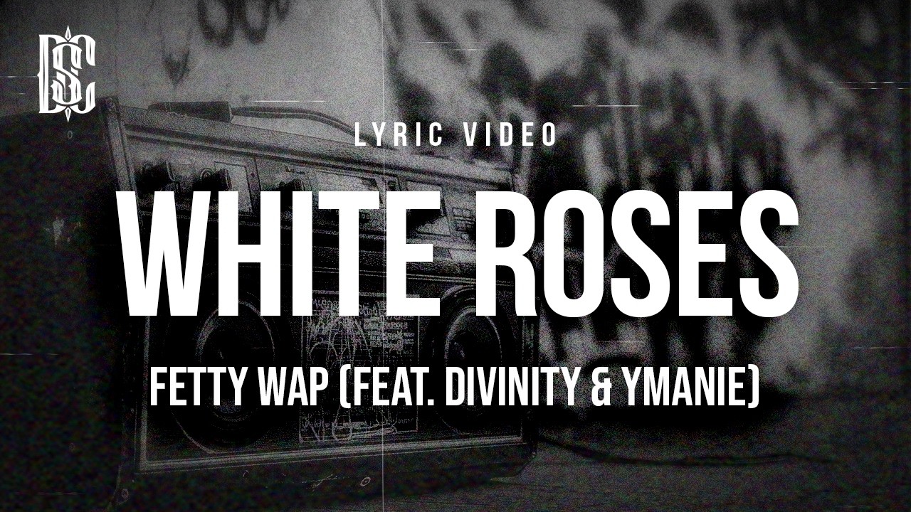 Fetty Wap - White Roses (feat. Divinity & Ymanie) | Lyrics