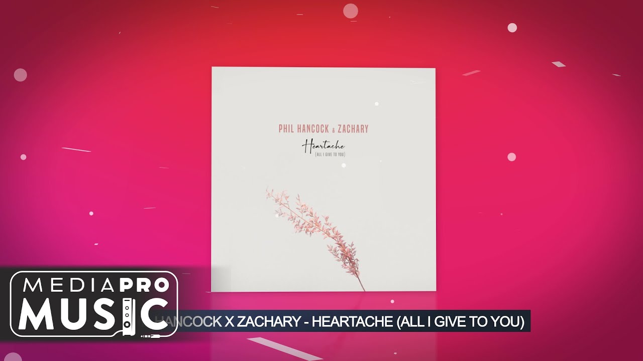 Phil Hancock x ZACHARY - Heartache (All I Give To You)