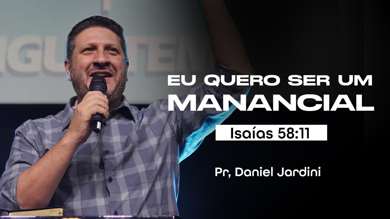 MANANCIAL II ISAÍAS 58:11 II PREGAÇÃO PR. DANIEL JARDINI II QUADRANGULAR IGUATEMI