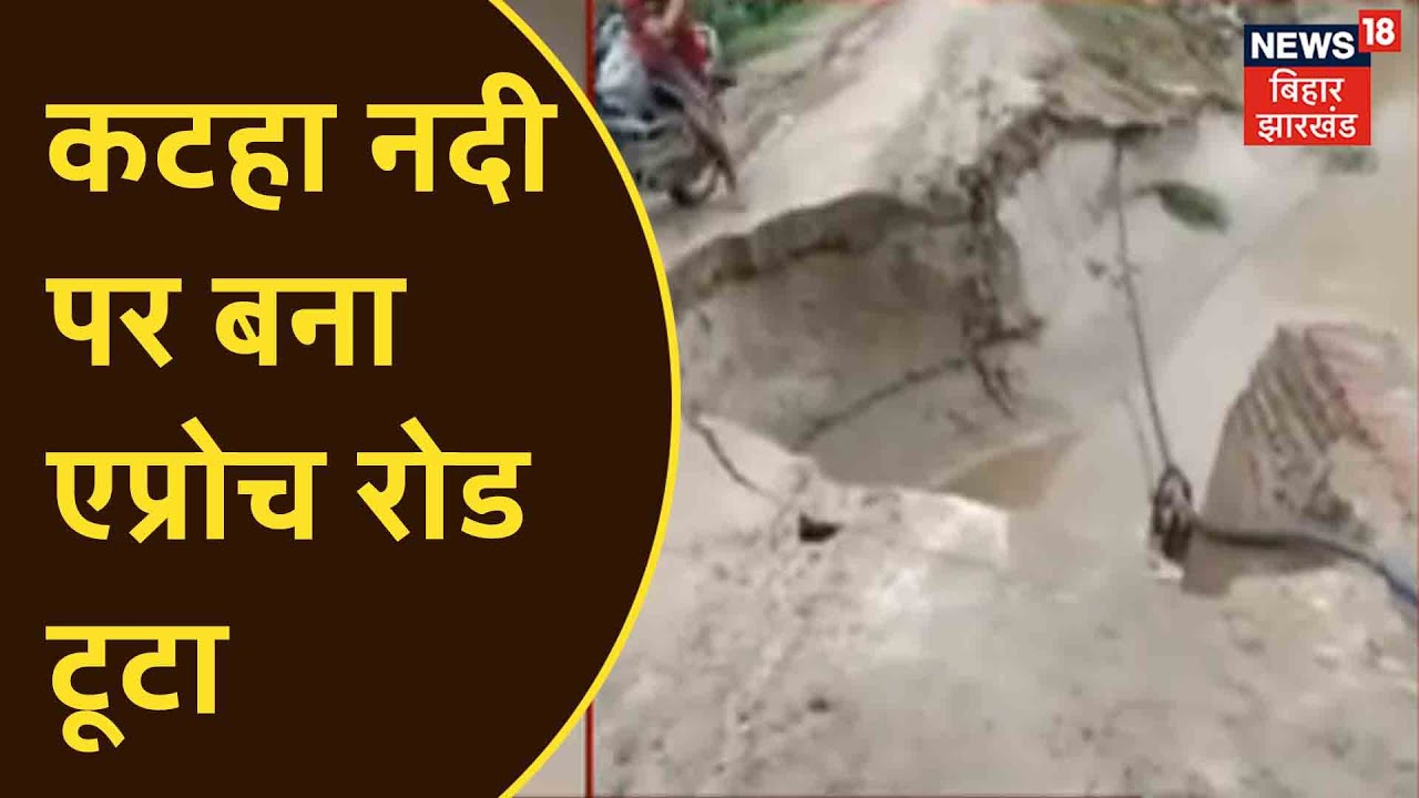 Bettiah: पहाड़ी कटहा नदी का एप्रोच पथ पुल टूटा, कई गावों के बीच आवागमन प्रभावित