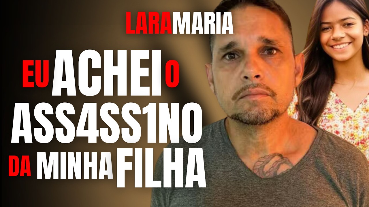 EU ACHEI O ASSASSINO DA MINHA FILHA - LARA MARIA - MÃE CONTA OS DETALHES DA CAPTURA DO CRIMINOSO