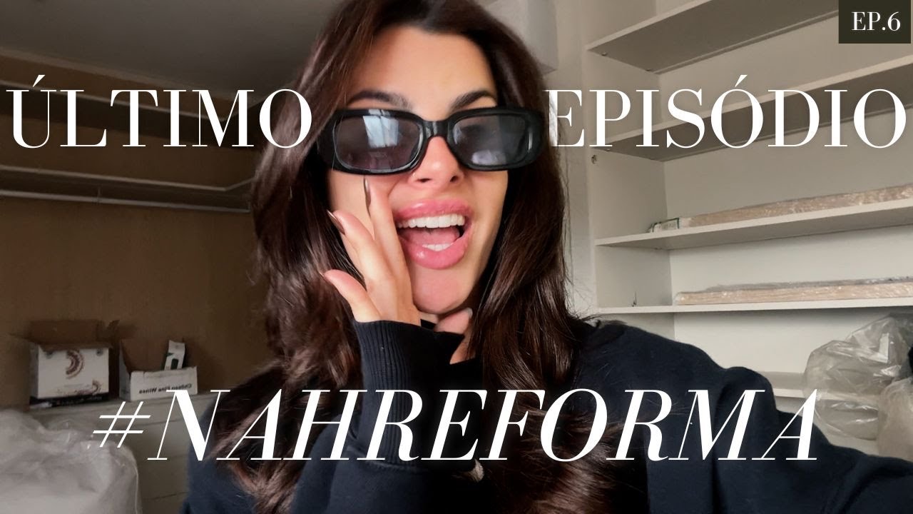 EP. 6 - Reta final da obra! | Nah Cardoso