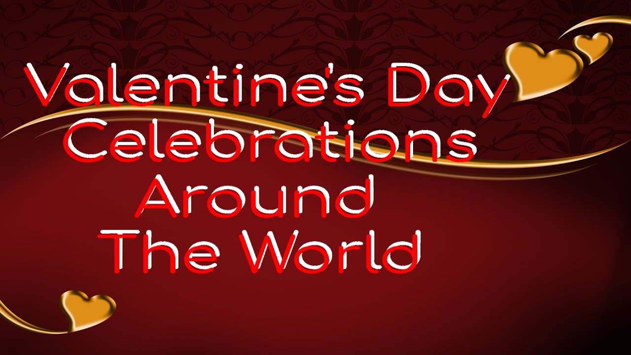 Valentine's Day Celebrations Around the World