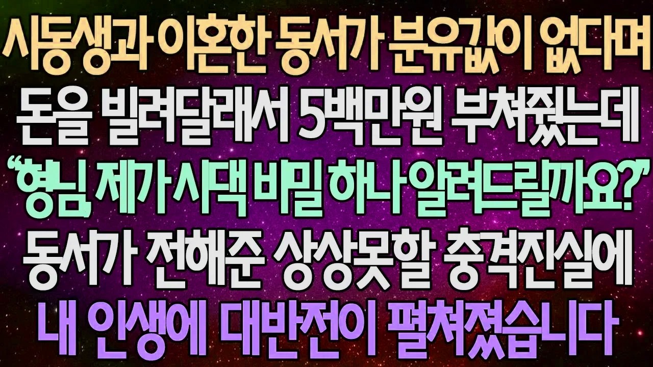 (반전 사연) 시동생과 이혼한 동서가 분유값이 없다며 돈을 빌려달래서 5백만원 부쳐줬는데 동서가 전해준 상상못할 충격진실에 내 인생에 대반전이 펼쳐졌습니다 /사이다사연/라디오드라마