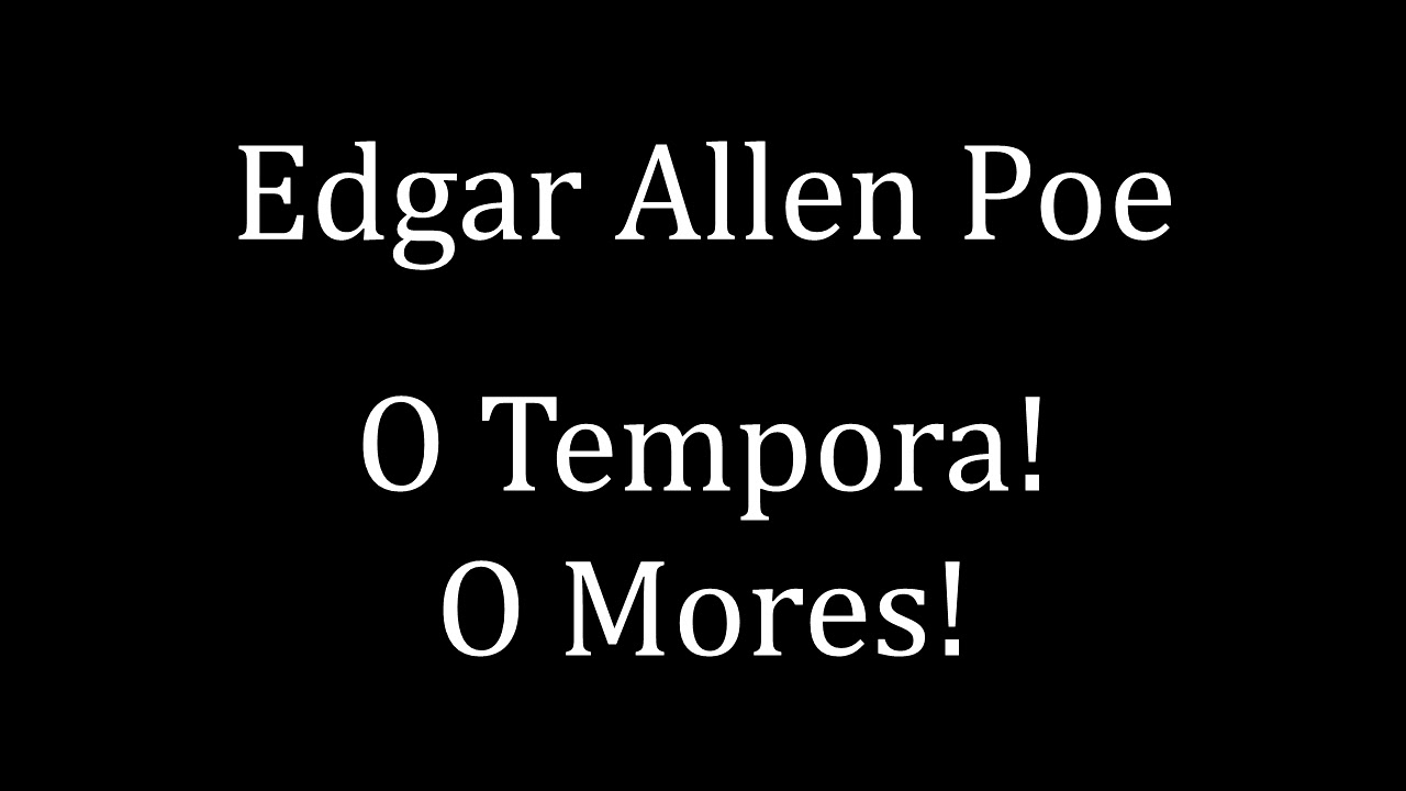 Edgar Allen Poe O Tempora! O Mores!