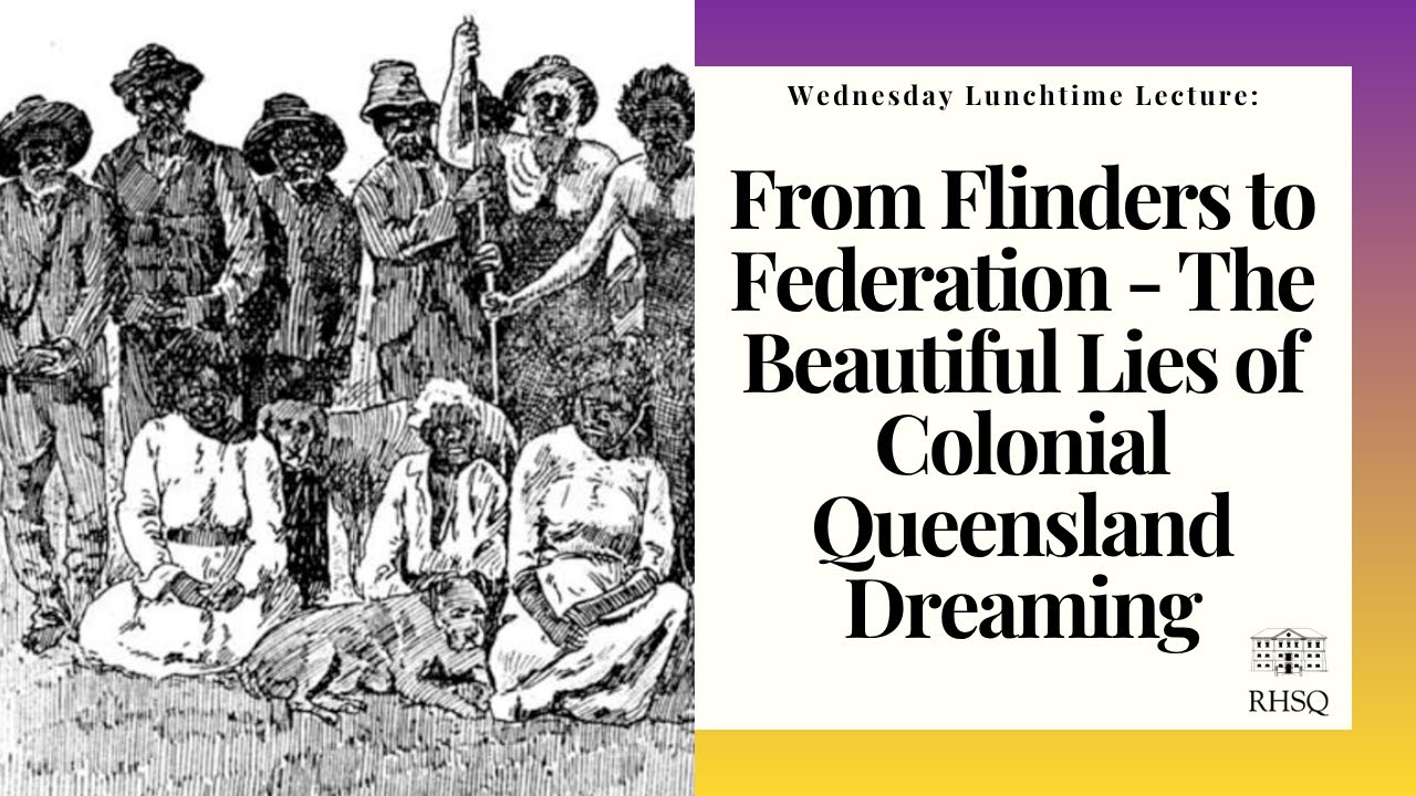 From Flinders to Federation - The Beautiful Lies of Colonial Queensland Dreaming