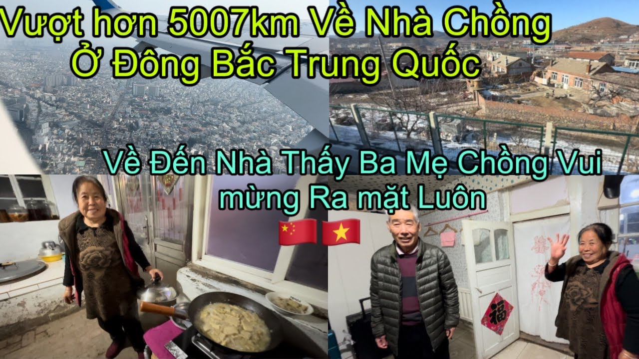 #289🇨🇳Vượt hơn 5007km về Nhà chồng Ở Đông Bắc Trung Quốc,Ba Mẹ Vui Mừng Ra Mặt,Trễ rồi vẫn chờ cơm