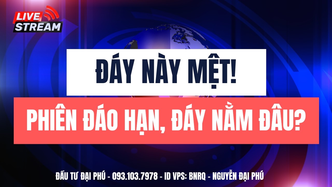Chứng khoán hôm nay| Nhận định thị trường| Đáy này mệt! Phiên đáo hạn, đáy nằm đâu?
