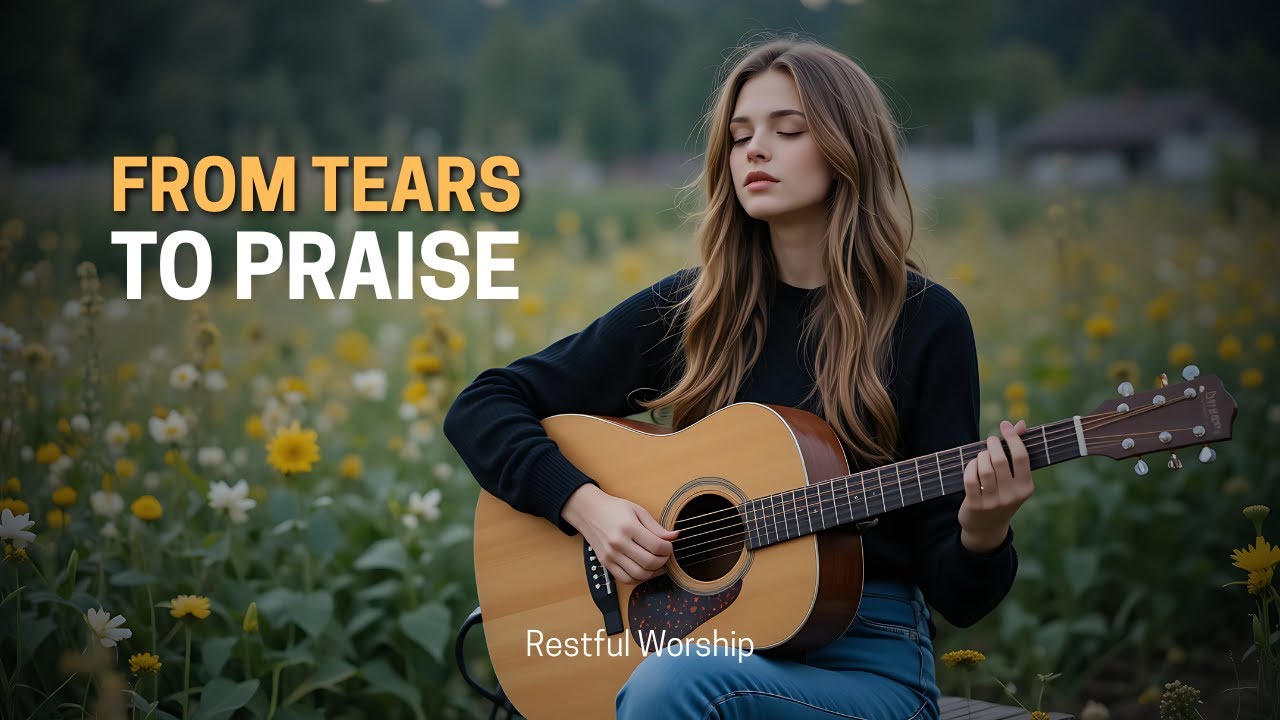 FROM TEARS TO PRAISE | Powerful Worship Playlist for Trust and Hope