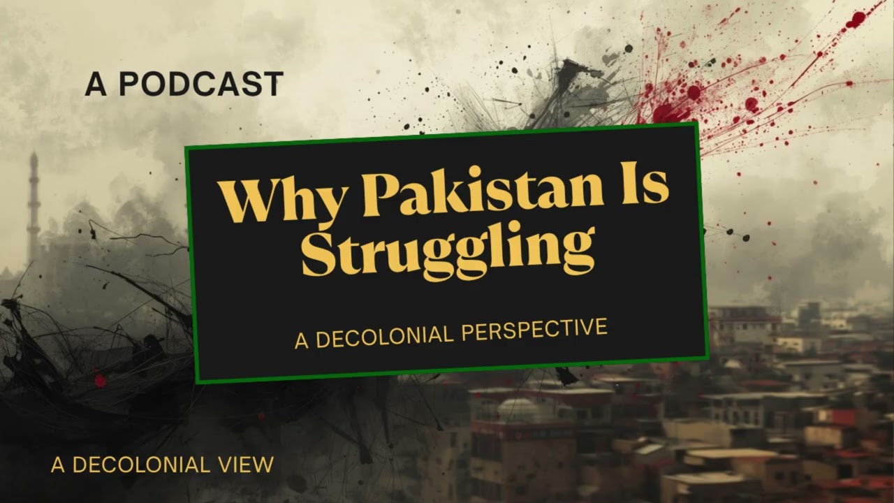 Why Pakistan Is Struggling: A Decolonial Perspective on the Present Moment
