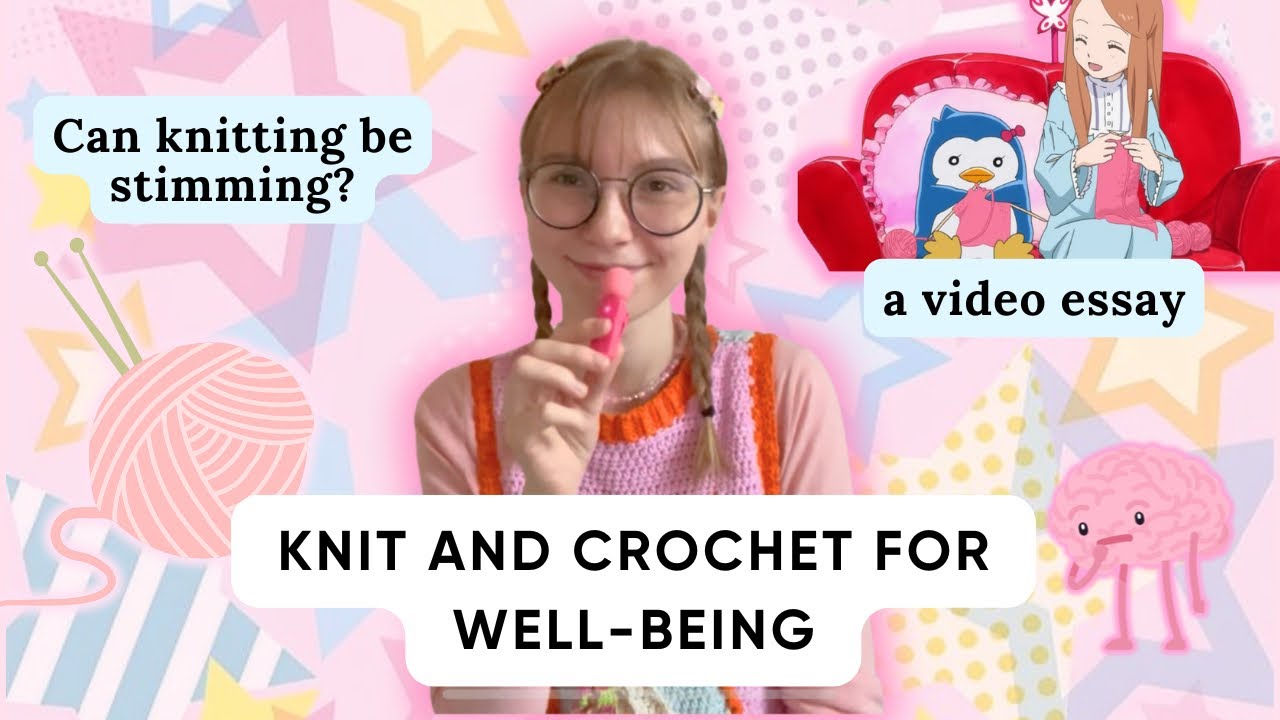 Knit and Crochet for Well-being [A video essay] Can knitting be stimming?