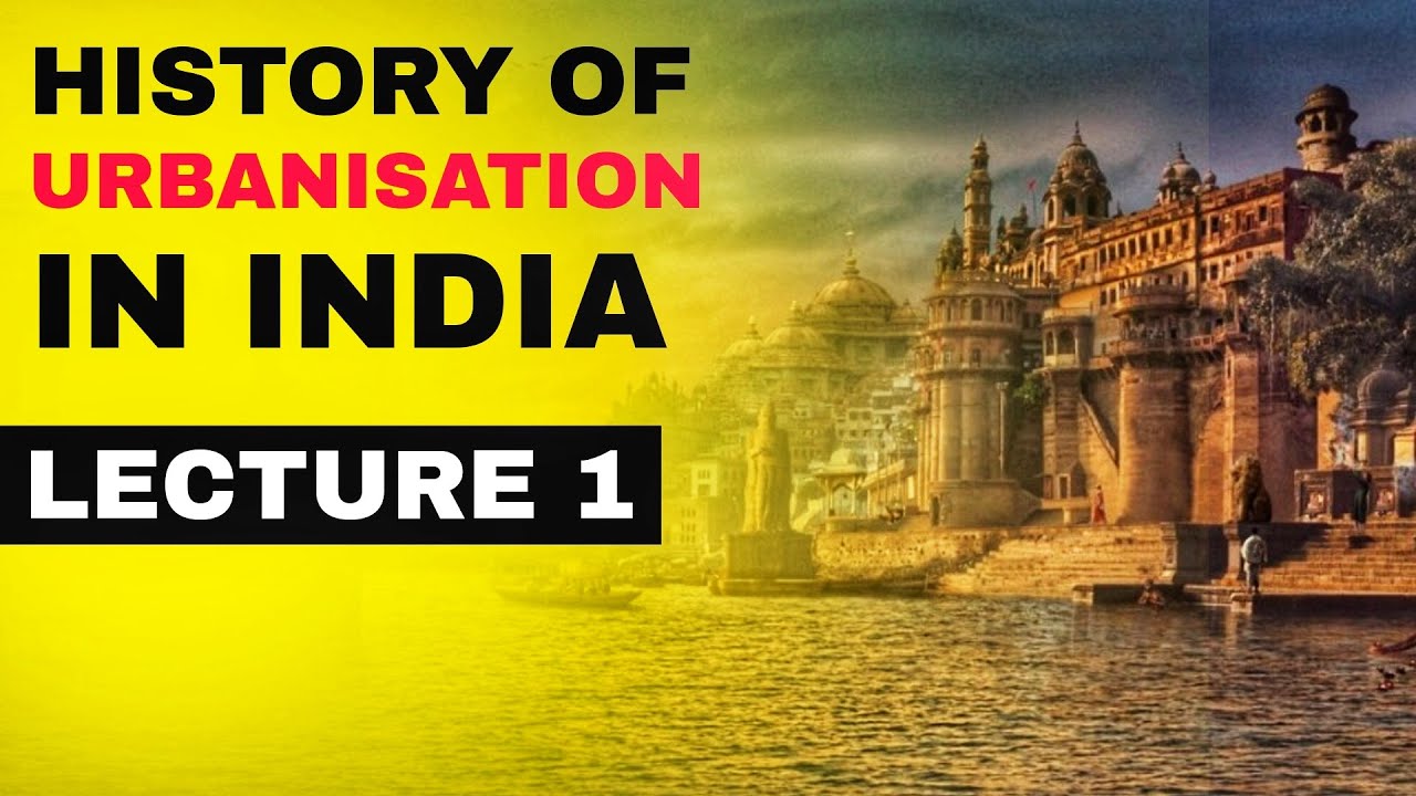 History Of Urbanisation In India: Development, Methods & Urban Centre || Lecture 1