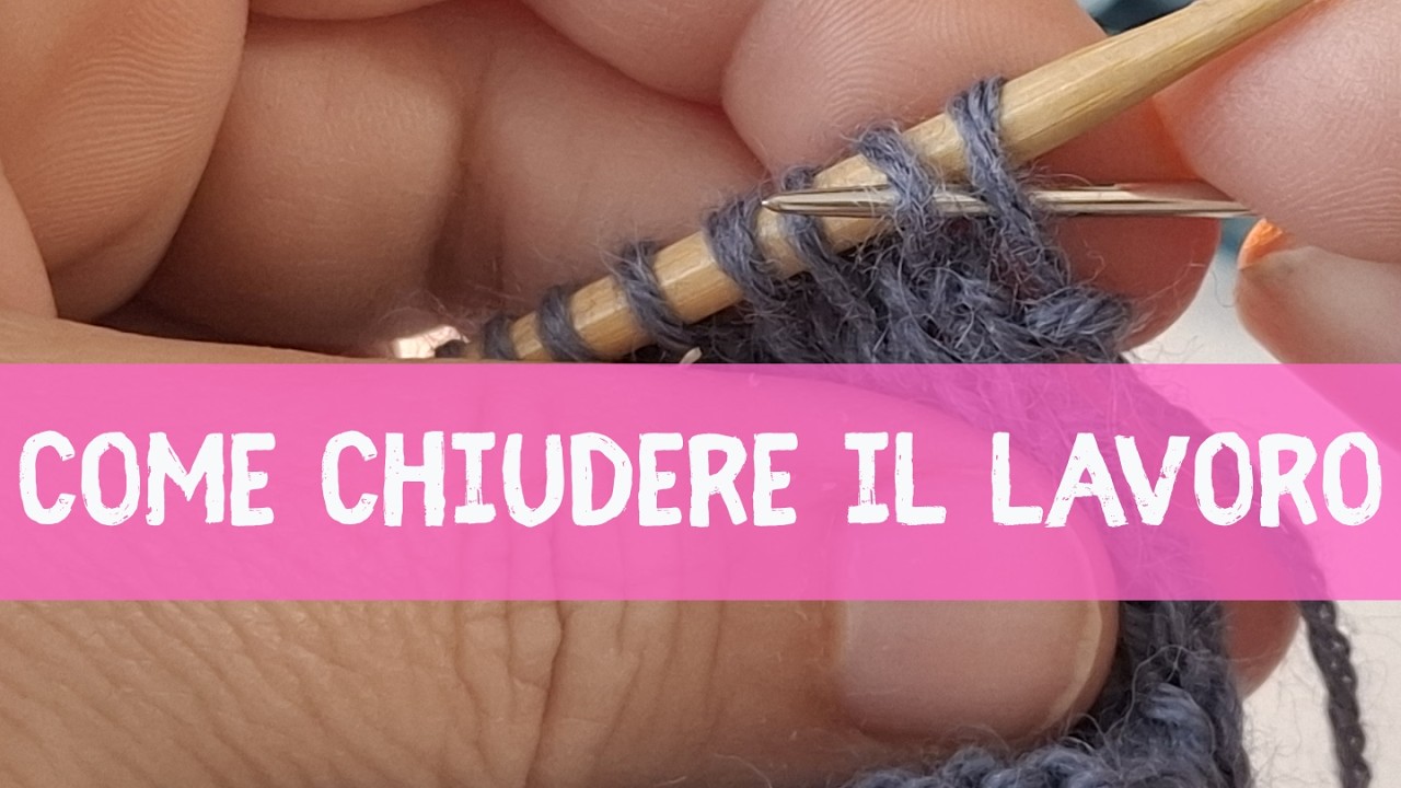 Lezione 11 2 modi semplici e veloci per chiudere il lavoro a maglia