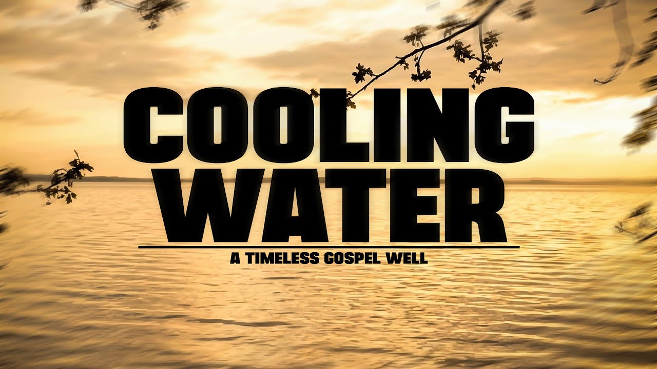 Cooling Water | Come Drink From This Timeless Gospel Well