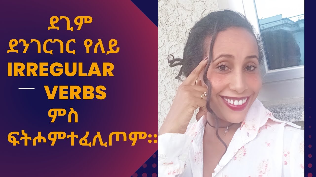 Why we need to know irregular verbs?ዘይስሩዕ ግሲታት ክንፈልጥ ስለምንታይ ኣድለየና?