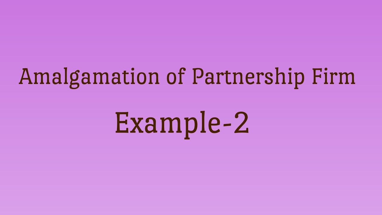 Amalgamation of Partnership Example- 2