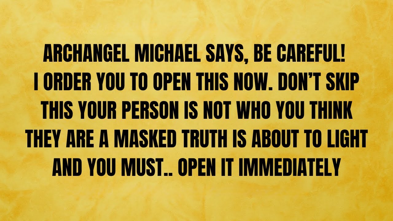 🔴 ARCHANGEL MICHAEL SAYS, BE CAREFUL!I ORDER YOU TO OPEN THIS NOW.DON'T SKIP THIS YOUR PERSON IS NO.