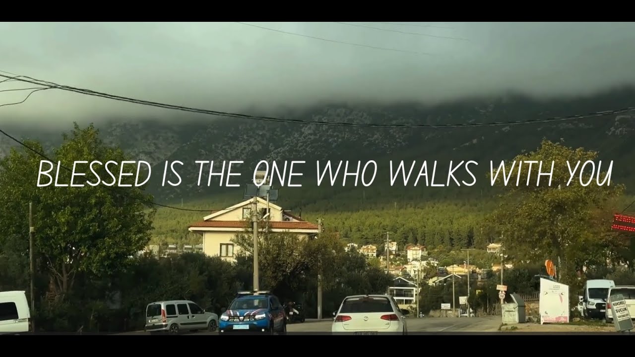 blessed is the one who walks with you