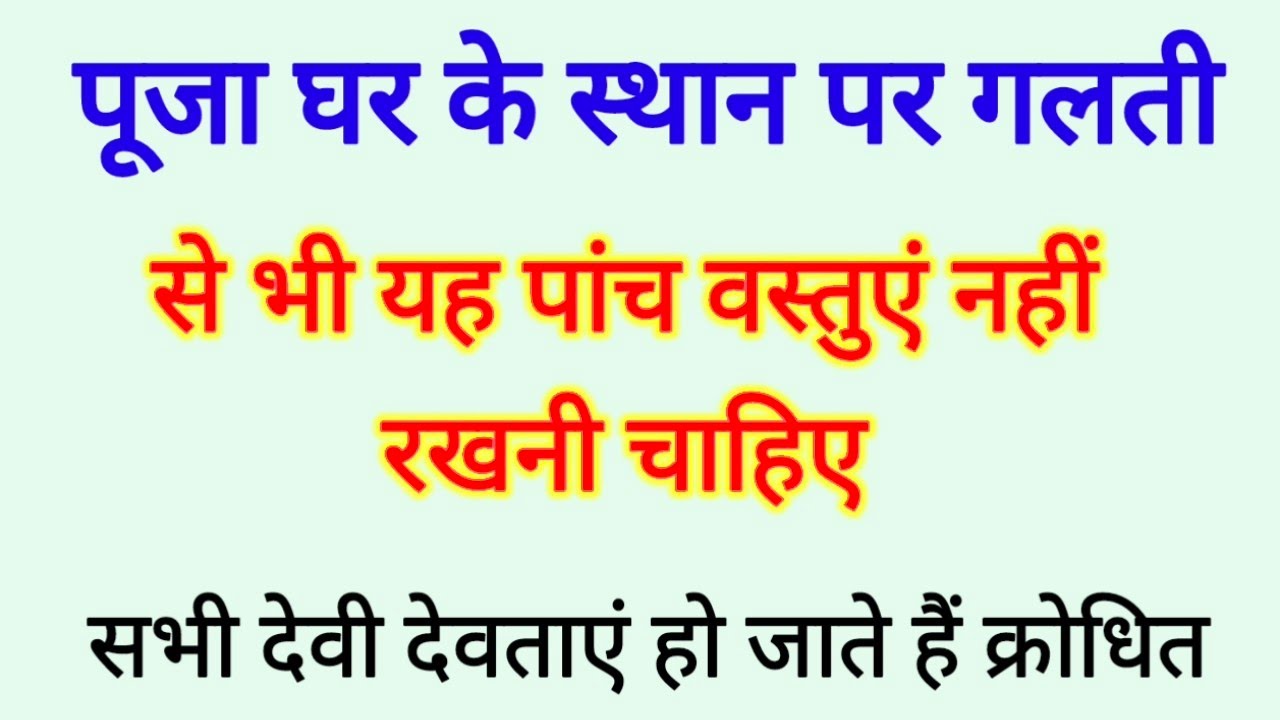 पूजा घर के स्थान पर गलती से भी यह पांच वस्तुएं नहीं रखनी चाहिए ॥