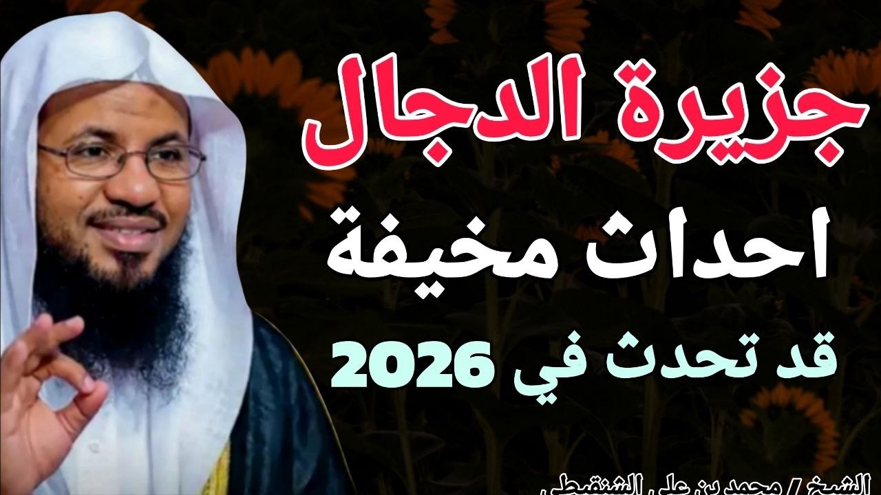 جزيرة الدجال .. احداث مخيفة قد تحدث في 2026 .. الشيخ محمد بن علي الشنقيطي