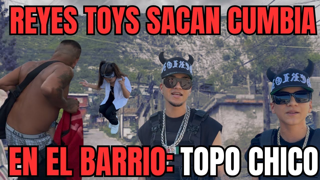 BARRIO DEL TOPO CHICO MONTERREY MÉXICO - ​LOS REYES TOYS SACARON UNA CUMBIA