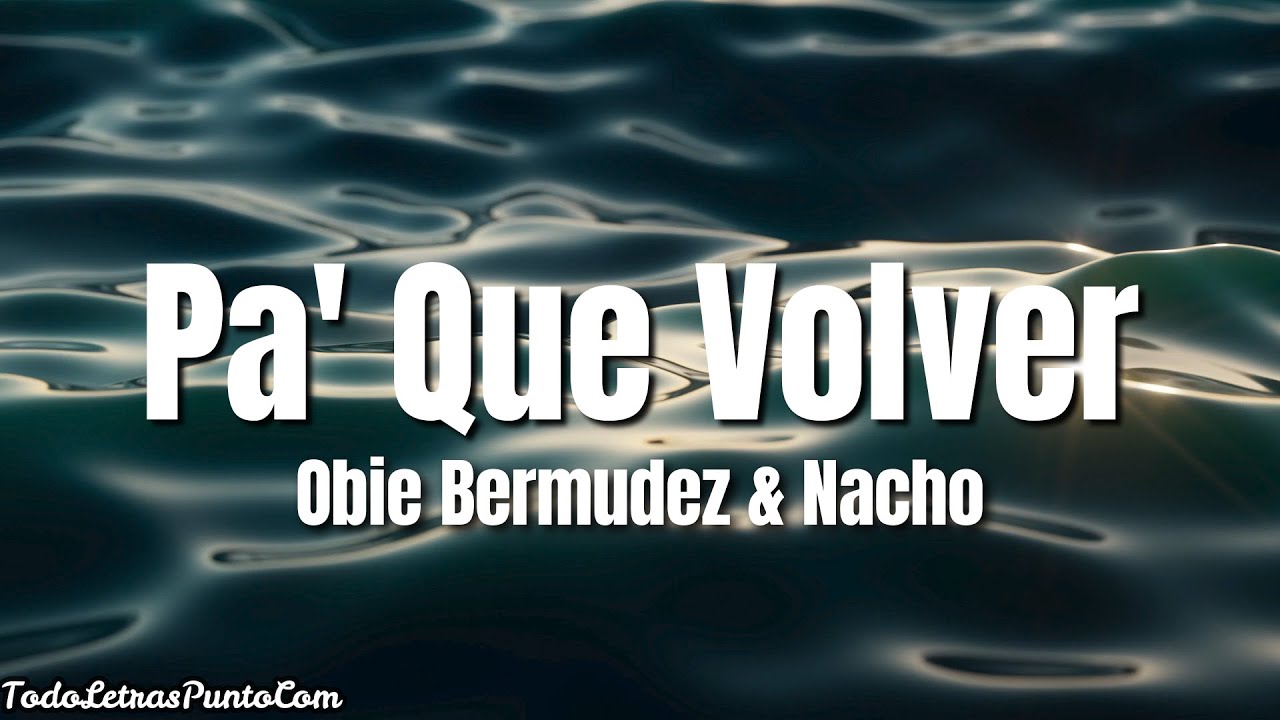 Obie Bermudez & Nacho - Pa' Que Volver (Letra/Lyrics)