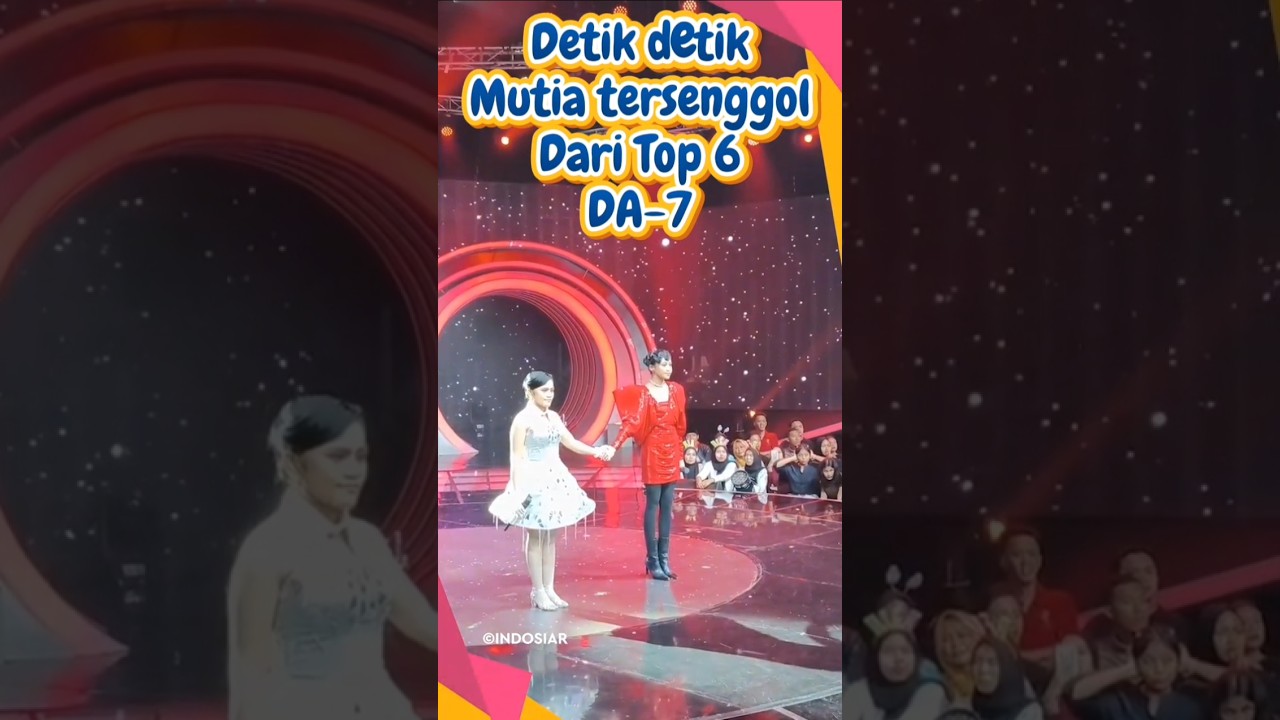Detik detik Mutia tersenggol dari top 6. DA-7. 
