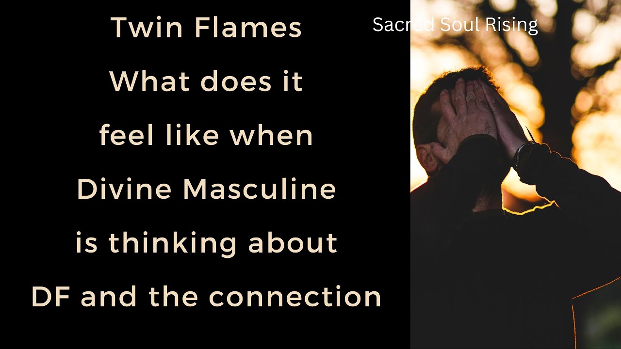 Twin Flames What does it feel like when Divine Masculine is thinking and DF and the connection